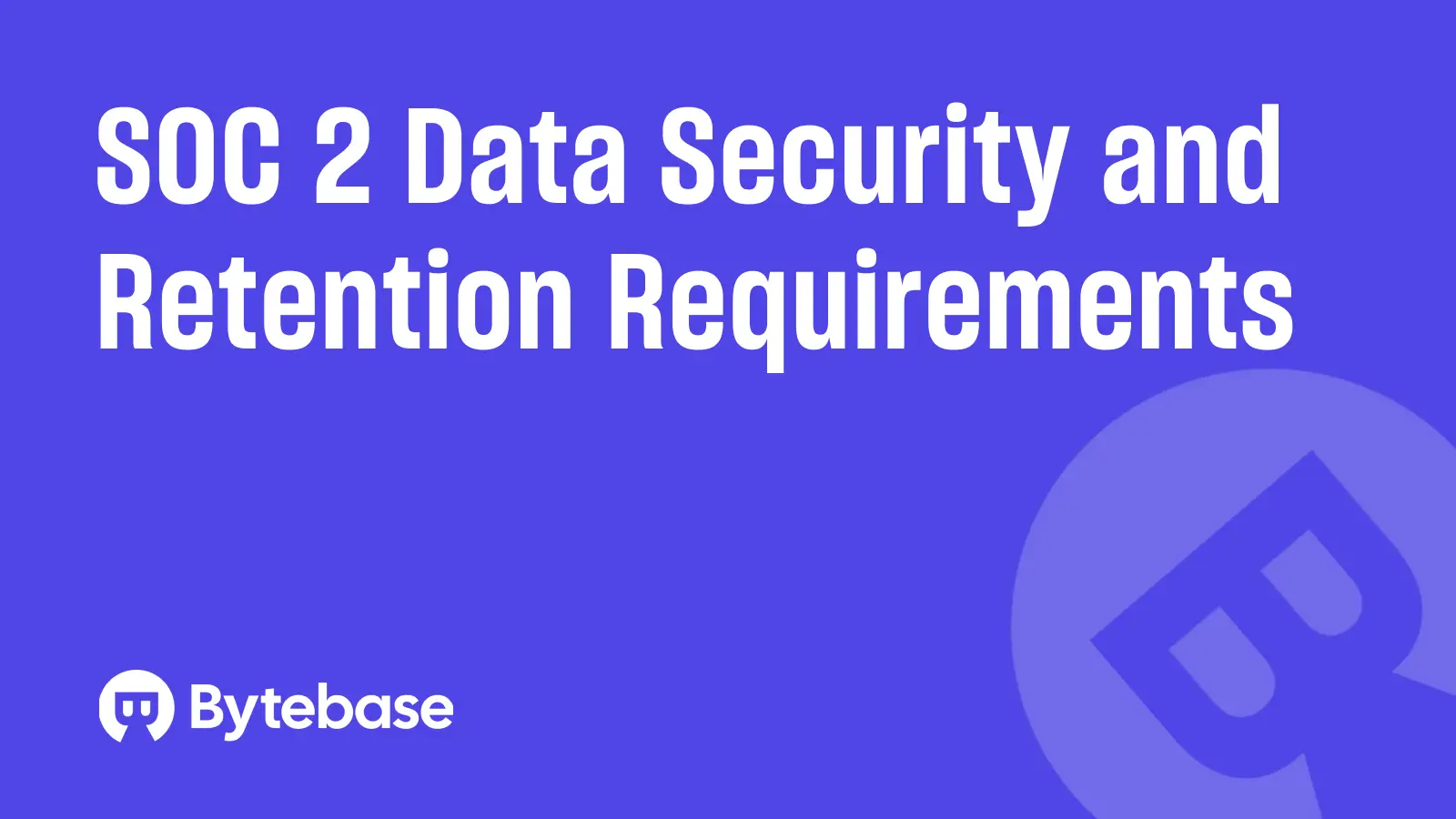 SOC 2 Data Security and Retention Requirements